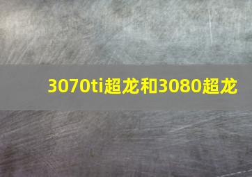 3070ti超龙和3080超龙