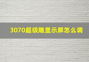 3070超级雕显示屏怎么调