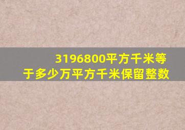 3196800平方千米等于多少万平方千米保留整数