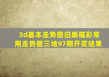 3d基本走势图旧版福彩常用走势图三地97期开奖结果