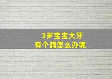 3岁宝宝大牙有个洞怎么办呢