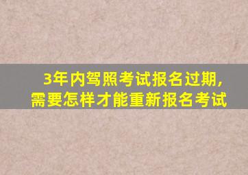 3年内驾照考试报名过期,需要怎样才能重新报名考试