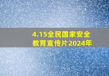 4.15全民国家安全教育宣传片2024年