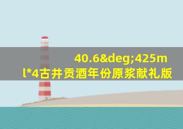 40.6°425ml*4古井贡酒年份原浆献礼版