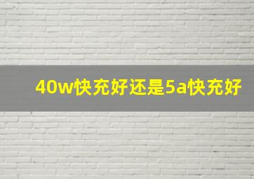 40w快充好还是5a快充好