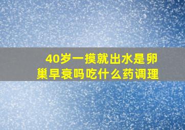 40岁一摸就出水是卵巢早衰吗吃什么药调理