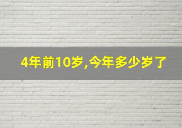 4年前10岁,今年多少岁了