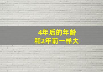 4年后的年龄和2年前一样大