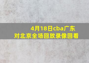 4月18日cba广东对北京全场回放录像回看