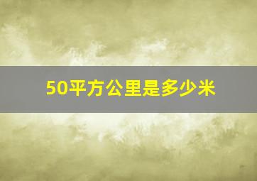 50平方公里是多少米