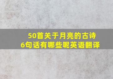 50首关于月亮的古诗6句话有哪些呢英语翻译