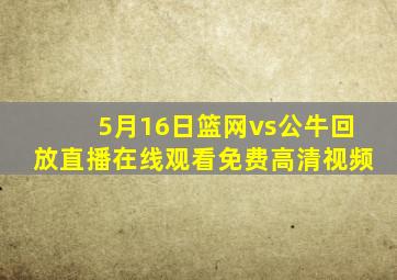 5月16日篮网vs公牛回放直播在线观看免费高清视频