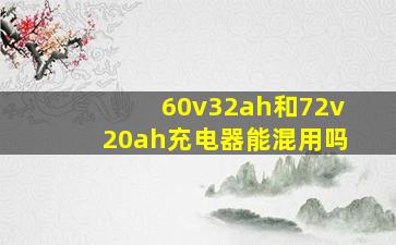 60v32ah和72v20ah充电器能混用吗