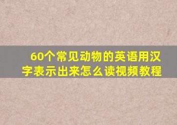 60个常见动物的英语用汉字表示出来怎么读视频教程