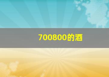 700800的酒