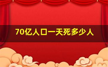 70亿人口一天死多少人