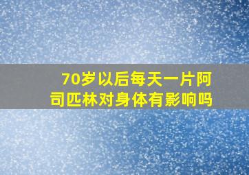 70岁以后每天一片阿司匹林对身体有影响吗