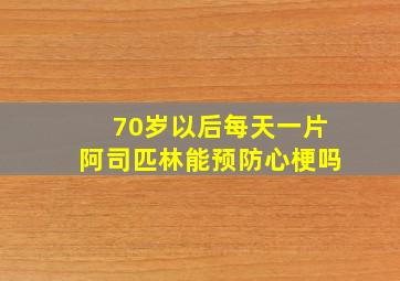 70岁以后每天一片阿司匹林能预防心梗吗