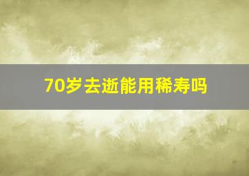 70岁去逝能用稀寿吗