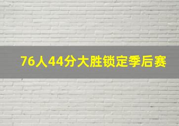 76人44分大胜锁定季后赛