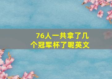 76人一共拿了几个冠军杯了呢英文