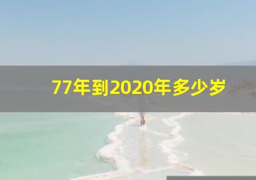 77年到2020年多少岁