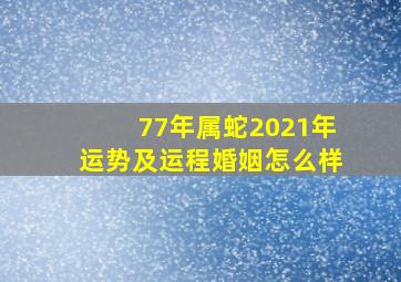 77年属蛇2021年运势及运程婚姻怎么样