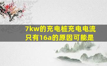 7kw的充电桩充电电流只有16a的原因可能是