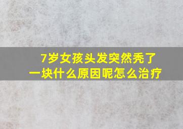 7岁女孩头发突然秃了一块什么原因呢怎么治疗