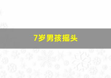 7岁男孩摇头