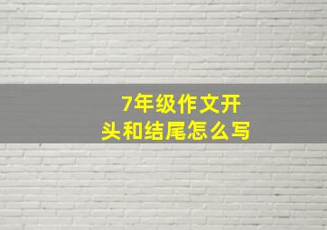 7年级作文开头和结尾怎么写