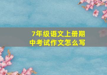 7年级语文上册期中考试作文怎么写