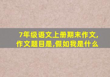 7年级语文上册期末作文,作文题目是,假如我是什么