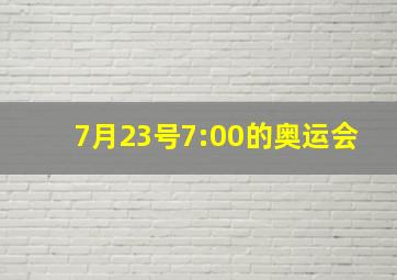 7月23号7:00的奥运会