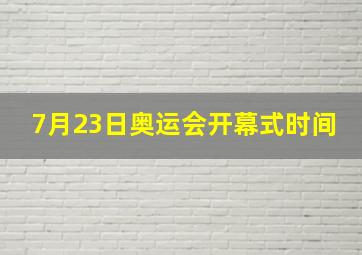 7月23日奥运会开幕式时间