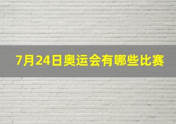 7月24日奥运会有哪些比赛