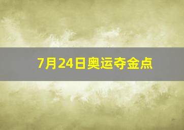 7月24日奥运夺金点