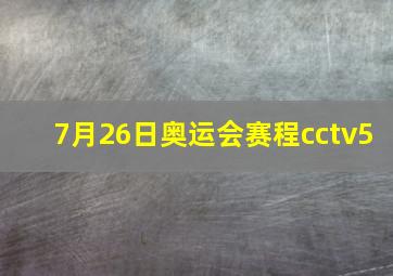 7月26日奥运会赛程cctv5