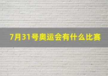 7月31号奥运会有什么比赛