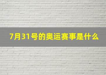 7月31号的奥运赛事是什么