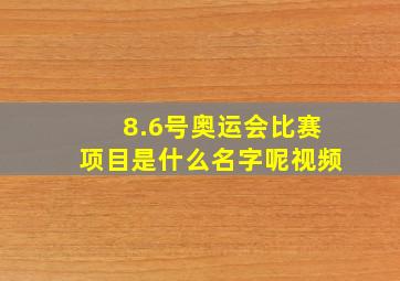 8.6号奥运会比赛项目是什么名字呢视频