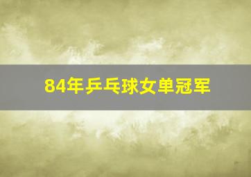 84年乒乓球女单冠军