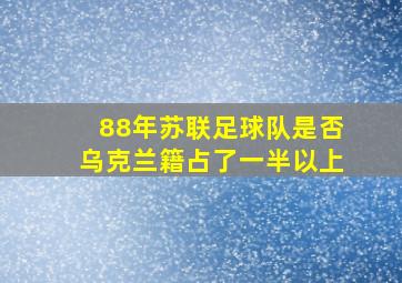 88年苏联足球队是否乌克兰籍占了一半以上