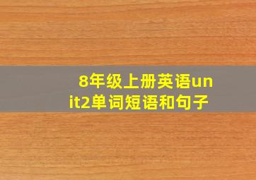 8年级上册英语unit2单词短语和句子