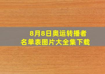 8月8日奥运转播者名单表图片大全集下载