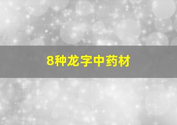 8种龙字中药材