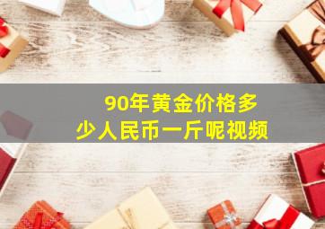 90年黄金价格多少人民币一斤呢视频