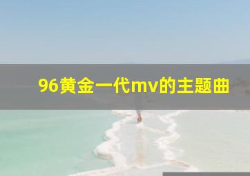 96黄金一代mv的主题曲