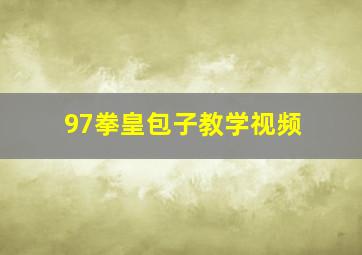 97拳皇包子教学视频