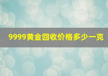 9999黄金回收价格多少一克